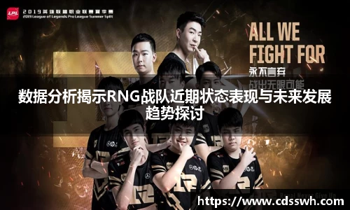 数据分析揭示RNG战队近期状态表现与未来发展趋势探讨