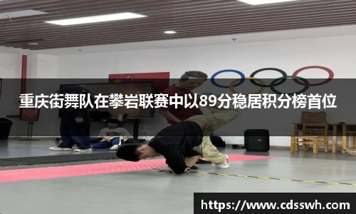 重庆街舞队在攀岩联赛中以89分稳居积分榜首位