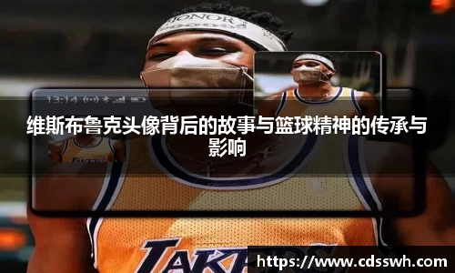 维斯布鲁克头像背后的故事与篮球精神的传承与影响